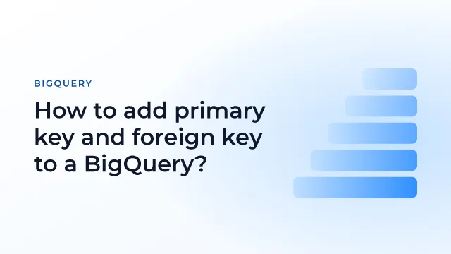 How to add primary key and foreign key to a BigQuery?