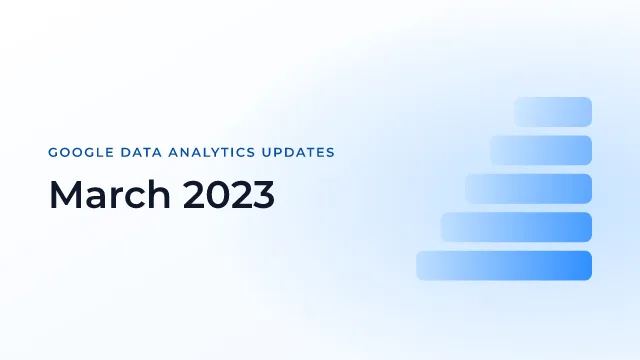 Latest Updates on Google Data Analytics (March 2023)