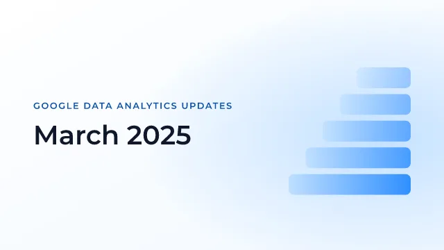 Latest Updates on Google Data Analytics (March 2025)