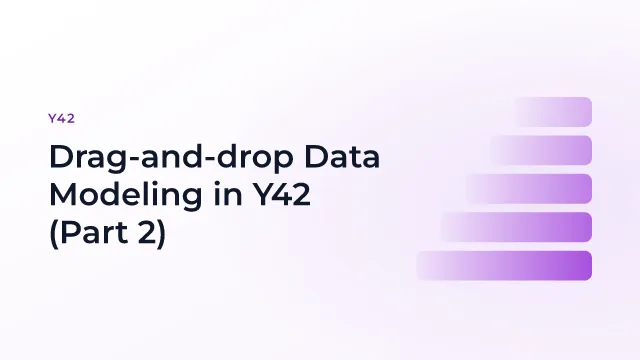 Drag-and-drop Data Modeling in Y42 (Part 2)