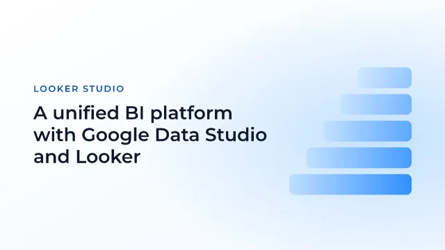 A unified BI platform with Google Data Studio and Looker